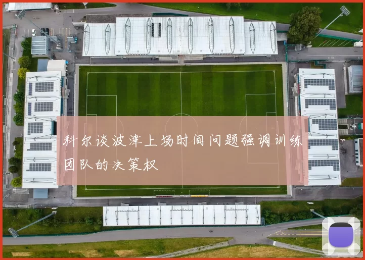 科尔谈波津上场时间问题强调训练团队的决策权