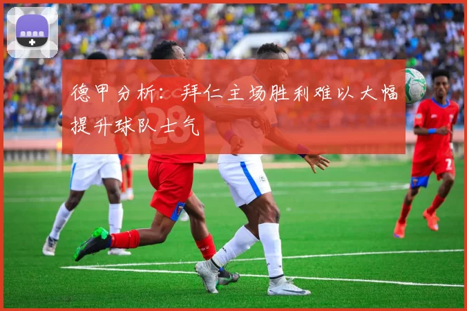 德甲分析：拜仁主场胜利难以大幅提升球队士气