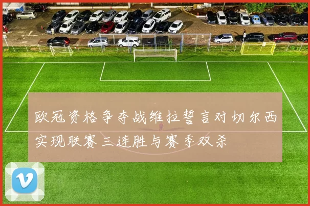 欧冠资格争夺战维拉誓言对切尔西实现联赛三连胜与赛季双杀